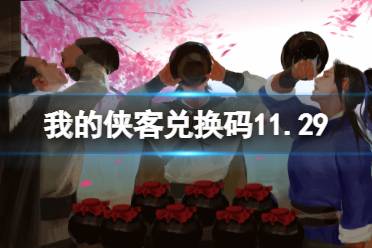 《我的侠客》兑换码11.29 礼包码口令码2021年11月29日