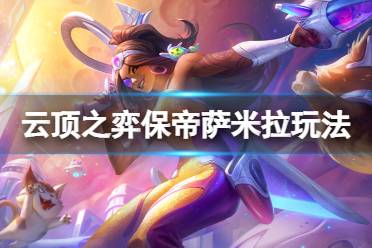 《云顶之弈》保帝萨米拉怎么玩