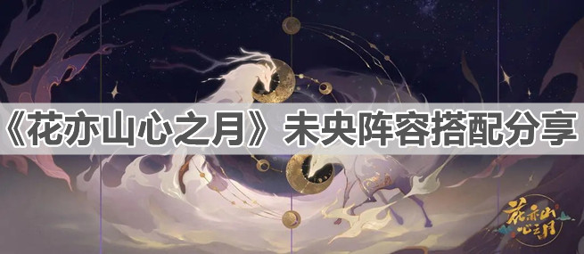 《花亦山心之月》未央阵容搭配分享