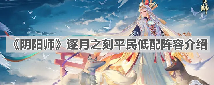 《阴阳师》逐月之刻平民低配阵容介绍