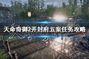《天命奇御2》开封府五案任务攻略 开封府五案任务怎么做