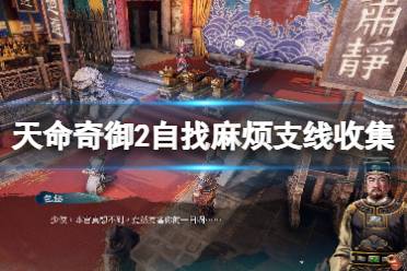 《天命奇御2》自找麻烦支线收集攻略 龙泉剑怎么获得