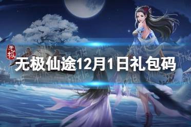 《无极仙途》12月1日礼包码是什么 12月1日礼包码介绍