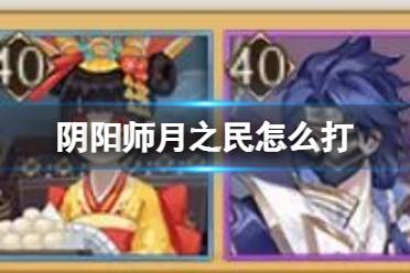 《阴阳师》月之民怎么打 真实之羽逐月之刻阵容推荐
