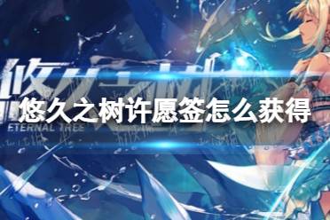 《悠久之树》许愿签怎么获得 许愿签获取攻略