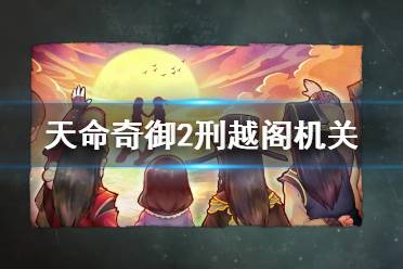 《天命奇御2》刑越阁机关怎么解锁