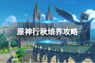 《原神》2.3行秋值得培养吗 行秋培养攻略