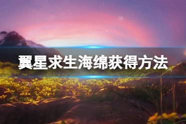 《翼星求生》海绵怎么获得