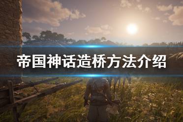 《帝国神话》怎么造桥