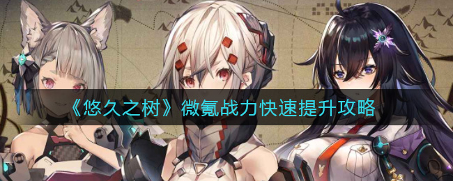 《悠久之树》微氪战力快速提升攻略