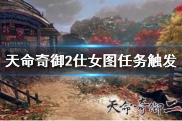 《天命奇御2》仕女图任务怎么触发