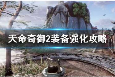 《天命奇御2》装备怎么强化比较好