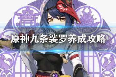 《原神手游》2.3九条裟罗值得培养吗 九条裟罗养成攻略