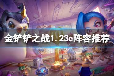 《金铲铲之战》1.23c什么阵容厉害 1.23c阵容推荐