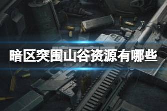 《暗区突围》山谷资源有哪些 山谷物资收集攻略