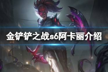 《金铲铲之战》阿卡丽怎么样 s6英雄阿卡丽介绍