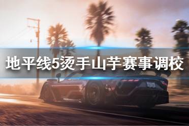 《极限竞速地平线5》烫手山芋怎么开