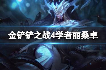 《金铲铲之战》4学者阵容攻略 4学者丽桑卓怎么玩