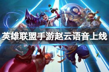 《英雄联盟手游》赵云语音上线 赵云语音介绍
