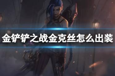 《金铲铲之战》金克丝怎么出装 核弹流金克丝阵容搭配攻略