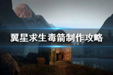 《翼星求生》毒箭怎么做