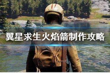 《翼星求生》火焰箭怎么做