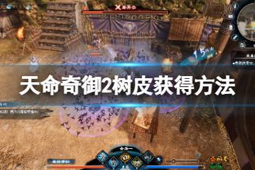 《天命奇御2》树皮怎么得