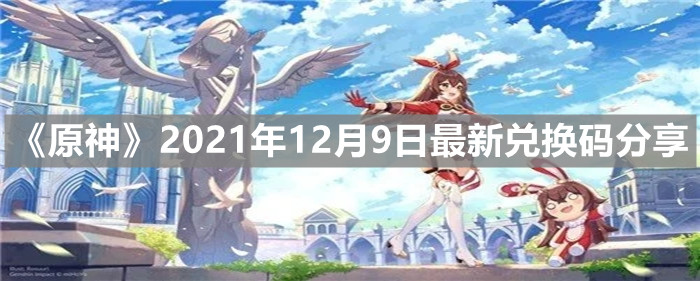 《原神》2021年12月9日最新兑换码分享