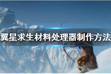 《翼星求生》材料处理器怎么做