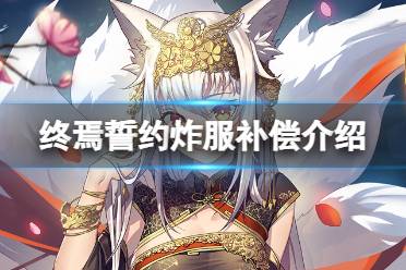 《终焉誓约》炸服补偿是什么 公测炸服补偿介绍