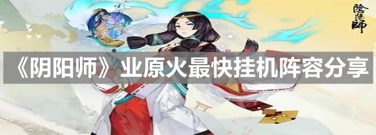 《阴阳师》业原火最快挂机阵容分享