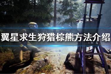 《翼星求生》棕熊如何击杀