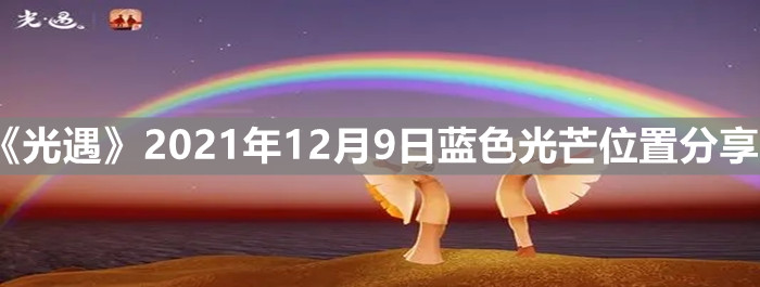 《光遇》2021年12月9日蓝色光芒位置分享