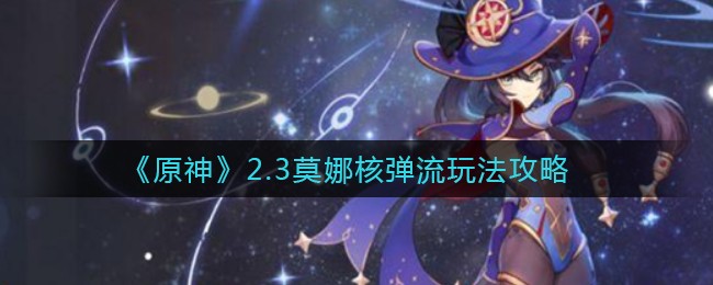 《原神》2.3莫娜核弹流玩法攻略