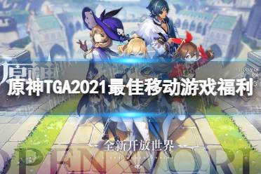 《原神》TGA2021最佳移动游戏福利 TGA2021最佳移动游戏送什么
