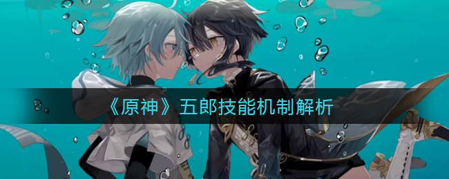 《原神》五郎技能机制解析