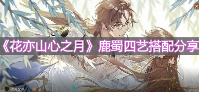《花亦山心之月》鹿蜀四艺搭配分享