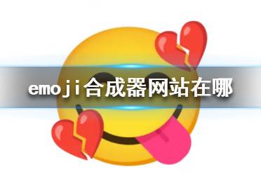 emoji合成器网站地址分享 emoji合成器网站地址是什么
