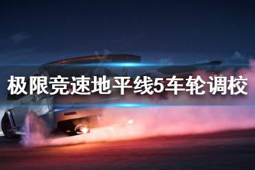 《极限竞速地平线5》车轮如何调校