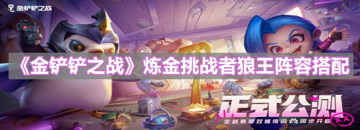 《金铲铲之战》炼金挑战者狼王阵容搭配分享