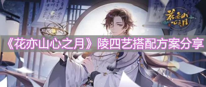 《花亦山心之月》陵四艺搭配方案分享