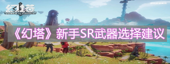 《幻塔》新手SR武器要怎么选择
