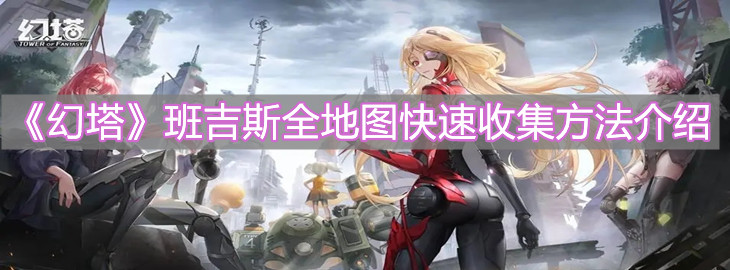 《幻塔》班吉斯全地图快速收集方法介绍