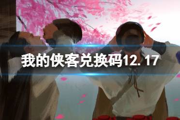 《我的侠客》兑换码12.17 礼包码口令码2021年12月17日