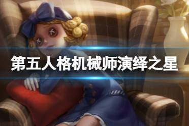 《第五人格》机械师演绎之星皮肤怎么样 机械师皮肤咫尺天涯介绍