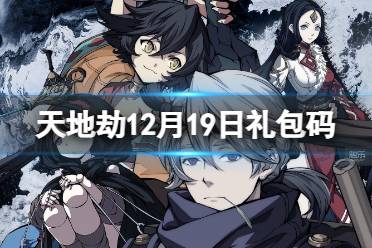《天地劫》12月19日礼包码是什么 12月18日新增兑换码分享