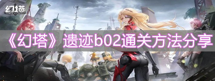 《幻塔》遗迹b02通关方法分享