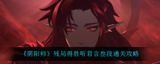 《阴阳师》残局得胜听君言叁段通关攻略