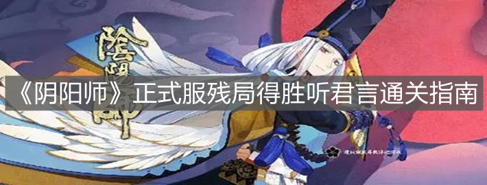 《阴阳师》正式服残局得胜听君言通关指南