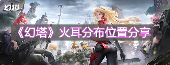 《幻塔》火耳分布位置分享